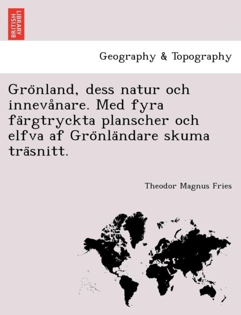 Gro Nland, Dess Natur Och Inneva Nare. Med Fyra Fa Rgtryckta Planscher Och Elfva AF Gro Nla Ndare Skuma Tra Snitt. (Paperback)