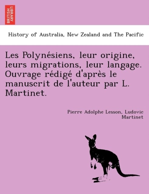 Les Polynésiens, leur origine, leurs migrations, leur langage. Ouvrage rédigé daprès le manuscrit de lauteur par L. Martinet (Paperback)