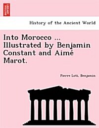 Into Morocco ... Illustrated by Benjamin Constant and Aime Marot. (Paperback)