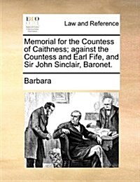 Memorial for the Countess of Caithness; Against the Countess and Earl Fife, and Sir John Sinclair, Baronet. (Paperback)