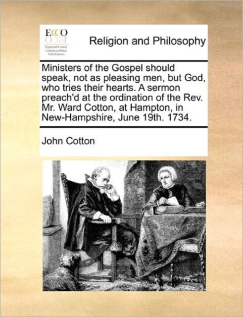 Ministers of the Gospel Should Speak, Not as Pleasing Men, But God, Who Tries Their Hearts. a Sermon Preachd at the Ordination of the REV. Mr. Ward C (Paperback)