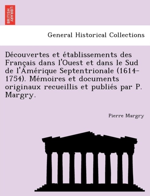 Découvertes et établissements des Français dans lOuest et dans le Sud de lAmérique Septentrionale (1614-1754). Mémoire (Paperback)