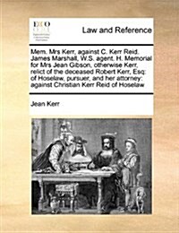 Mem. Mrs Kerr, Against C. Kerr Reid. James Marshall, W.S. Agent. H. Memorial for Mrs Jean Gibson, Otherwise Kerr, Relict of the Deceased Robert Kerr, (Paperback)