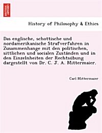 Das englische, schottische und nordamerikanische Strafverfahren in Zusammenhange mit den politischen, sittlichen und socialen Zuständen und in d (Paperback)