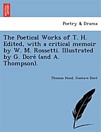 The Poetical Works of T. H. Edited, with a Critical Memoir by W. M. Rossetti. Illustrated by G. Dore (and A. Thompson). (Paperback)