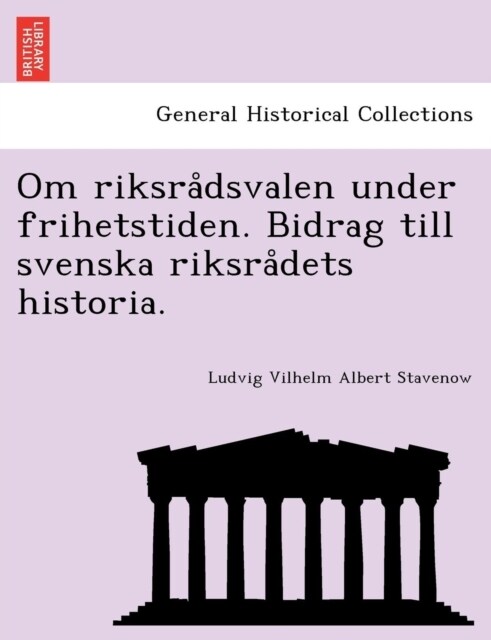 Om Riksra Dsvalen Under Frihetstiden. Bidrag Till Svenska Riksra Dets Historia. (Paperback)