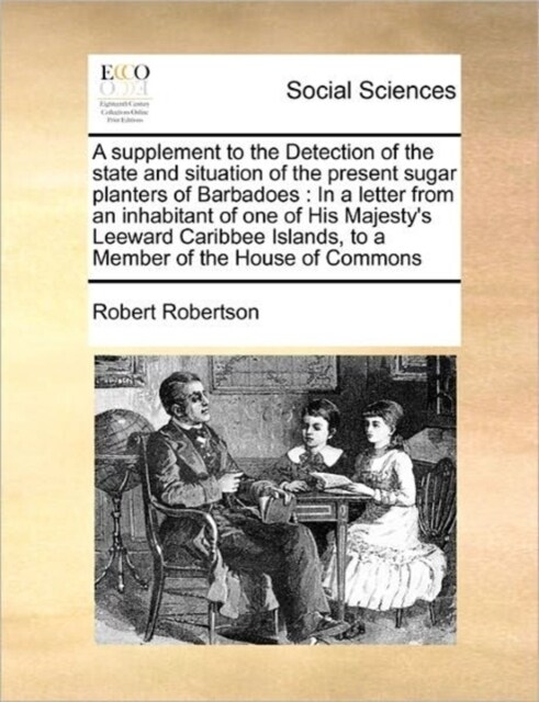 A Supplement to the Detection of the State and Situation of the Present Sugar Planters of Barbadoes: In a Letter from an Inhabitant of One of His Maje (Paperback)