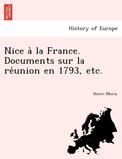 Nice a la France. Documents Sur La Re Union En 1793, Etc. (Paperback)