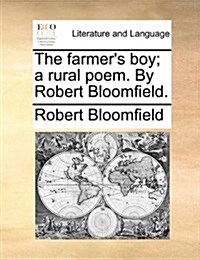 The Farmers Boy; A Rural Poem. by Robert Bloomfield. (Paperback)