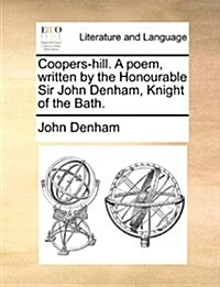 Coopers-Hill. a Poem, Written by the Honourable Sir John Denham, Knight of the Bath. (Paperback)