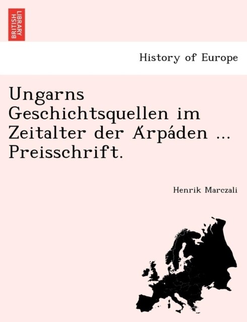 Ungarns Geschichtsquellen Im Zeitalter Der a Rpa Den ... Preisschrift. (Paperback)
