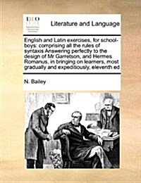 English and Latin Exercises, for School-Boys: Comprising All the Rules of Syntaxis Answering Perfectly to the Design of MR Garretson, and Hermes Roman (Paperback)