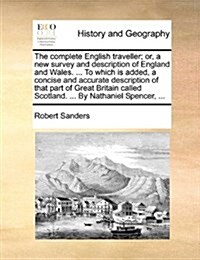The Complete English Traveller; Or, a New Survey and Description of England and Wales. ... to Which Is Added, a Concise and Accurate Description of Th (Paperback)