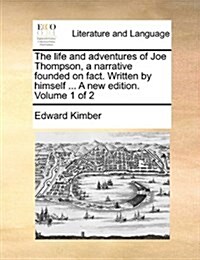 The Life and Adventures of Joe Thompson, a Narrative Founded on Fact. Written by Himself ... a New Edition. Volume 1 of 2 (Paperback)