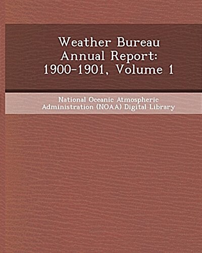 Weather Bureau Annual Report: 1900-1901, Volume 1 (Paperback)