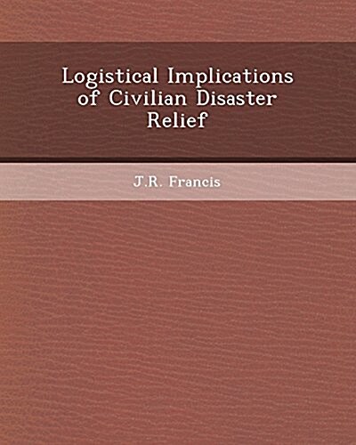 Logistical Implications of Civilian Disaster Relief (Paperback)