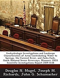 Geohydrologic Investigations and Landscape Characteristics of Areas Contributing Water to Springs, the Current River, and Jacks Fork, Ozark National S (Paperback)