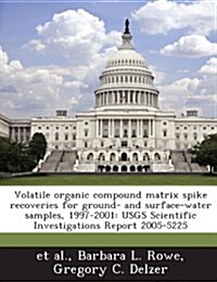 Volatile Organic Compound Matrix Spike Recoveries for Ground- And Surface-Water Samples, 1997-2001: Usgs Scientific Investigations Report 2005-5225 (Paperback)