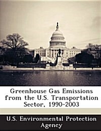 Greenhouse Gas Emissions from the U.S. Transportation Sector, 1990-2003 (Paperback)