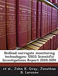 Bedload-Surrogate Monitoring Technologies: Usgs Scientific Investigations Report 2010-5091 (Paperback)