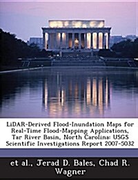 Lidar-Derived Flood-Inundation Maps for Real-Time Flood-Mapping Applications, Tar River Basin, North Carolina: Usgs Scientific Investigations Report 2 (Paperback)