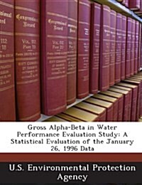 Gross Alpha-Beta in Water Performance Evaluation Study: A Statistical Evaluation of the January 26, 1996 Data (Paperback)