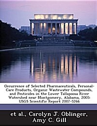 Occurrence of Selected Pharmaceuticals, Personal-Care Products, Organic Wastewater Compounds, and Pesticides in the Lower Tallapoosa River Watershed N (Paperback)