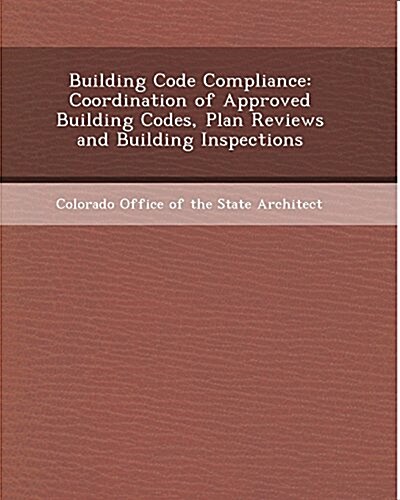 Building Code Compliance: Coordination of Approved Building Codes, Plan Reviews and Building Inspections (Paperback)
