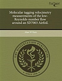 Molecular Tagging Velocimetry Measurements of the Low-Reynolds-Number Flow Around an Sd7003 Airfoil (Paperback)