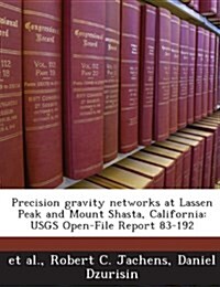 Precision Gravity Networks at Lassen Peak and Mount Shasta, California: Usgs Open-File Report 83-192 (Paperback)