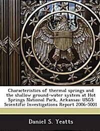 Characteristics of Thermal Springs and the Shallow Ground-Water System at Hot Springs National Park, Arkansas: Usgs Scientific Investigations Report 2 (Paperback)