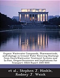 Organic Wastewater Compounds, Pharmaceuticals, Andcoliphage in Ground Water Receiving Discharge from Onsitewastewater Treatment Systems Near La Pine, (Paperback)