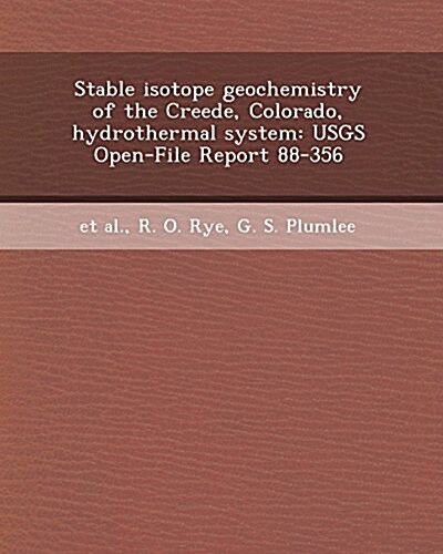 Stable Isotope Geochemistry of the Creede, Colorado, Hydrothermal System: Usgs Open-File Report 88-356 (Paperback)