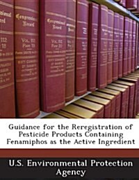 Guidance for the Reregistration of Pesticide Products Containing Fenamiphos as the Active Ingredient (Paperback)