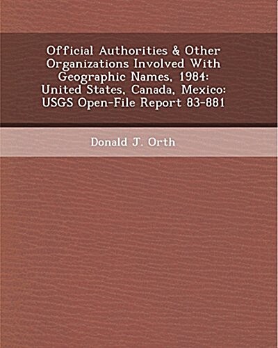 Official Authorities & Other Organizations Involved with Geographic Names, 1984: United States, Canada, Mexico: Usgs Open-File Report 83-881 (Paperback)