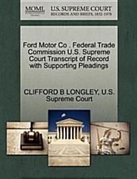 Ford Motor Co . Federal Trade Commission U.S. Supreme Court Transcript of Record with Supporting Pleadings (Paperback)