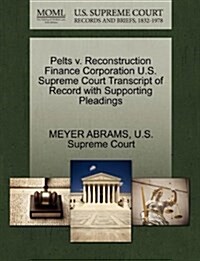 Pelts V. Reconstruction Finance Corporation U.S. Supreme Court Transcript of Record with Supporting Pleadings (Paperback)