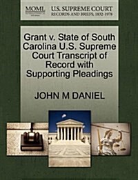 Grant V. State of South Carolina U.S. Supreme Court Transcript of Record with Supporting Pleadings (Paperback)