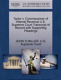 Taylor V. Commissioner of Internal Revenue U.S. Supreme Court Transcript of Record with Supporting Pleadings (Paperback)