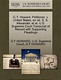 G. F. Howard, Petitioner, V. United States, Ex Rel. S. S. Alexander, et al. U.S. Supreme Court Transcript of Record with Supporting Pleadings (Paperback)