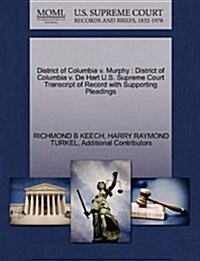 District of Columbia V. Murphy: District of Columbia V. de Hart U.S. Supreme Court Transcript of Record with Supporting Pleadings (Paperback)