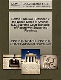 Norton I. Kretske, Petitioner, V. the United States of America. U.S. Supreme Court Transcript of Record with Supporting Pleadings (Paperback)