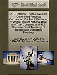 A. B. Pittman, Trustee, National Cottonseed Products Corporation, Bankrupt, Petitioner, V. Union Planters National Bank and Trust Company et al. U.S. (Paperback)