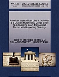 American West African Line V. Huilever S a Division Huileries Du Congo Belge U.S. Supreme Court Transcript of Record with Supporting Pleadings (Paperback)