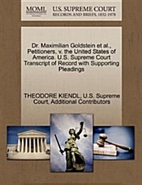 Dr. Maximilian Goldstein et al., Petitioners, V. the United States of America. U.S. Supreme Court Transcript of Record with Supporting Pleadings (Paperback)