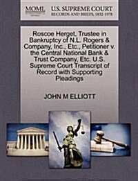 Roscoe Herget, Trustee in Bankruptcy of N.L. Rogers & Company, Inc., Etc., Petitioner V. the Central National Bank & Trust Company, Etc. U.S. Supreme (Paperback)