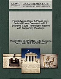 Pennsylvania Water & Power Co V. Federal Power Commission U.S. Supreme Court Transcript of Record with Supporting Pleadings (Paperback)