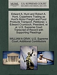 Edward A. Hunt and Robert A. Hunt, Copartners Trading as Hunts Motor Freight and Food Products Transport, Petitioner, V. Edward Crumboch, President, (Paperback)