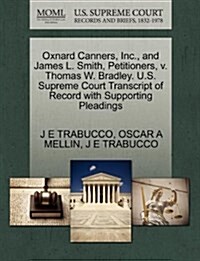 Oxnard Canners, Inc., and James L. Smith, Petitioners, V. Thomas W. Bradley. U.S. Supreme Court Transcript of Record with Supporting Pleadings (Paperback)