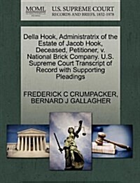 Della Hook, Administratrix of the Estate of Jacob Hook, Deceased, Petitioner, V. National Brick Company. U.S. Supreme Court Transcript of Record with (Paperback)